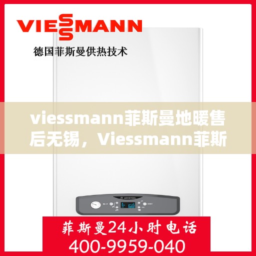 viessmann菲斯曼地暖售后无锡，Viessmann菲斯曼地暖无锡专业售后服务